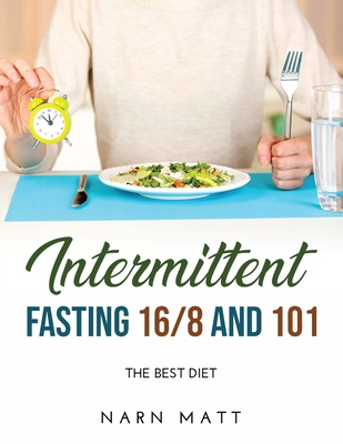 Intermittent Fasting 16/8 and 101: the best Diet by Narn Matt | Goodreads