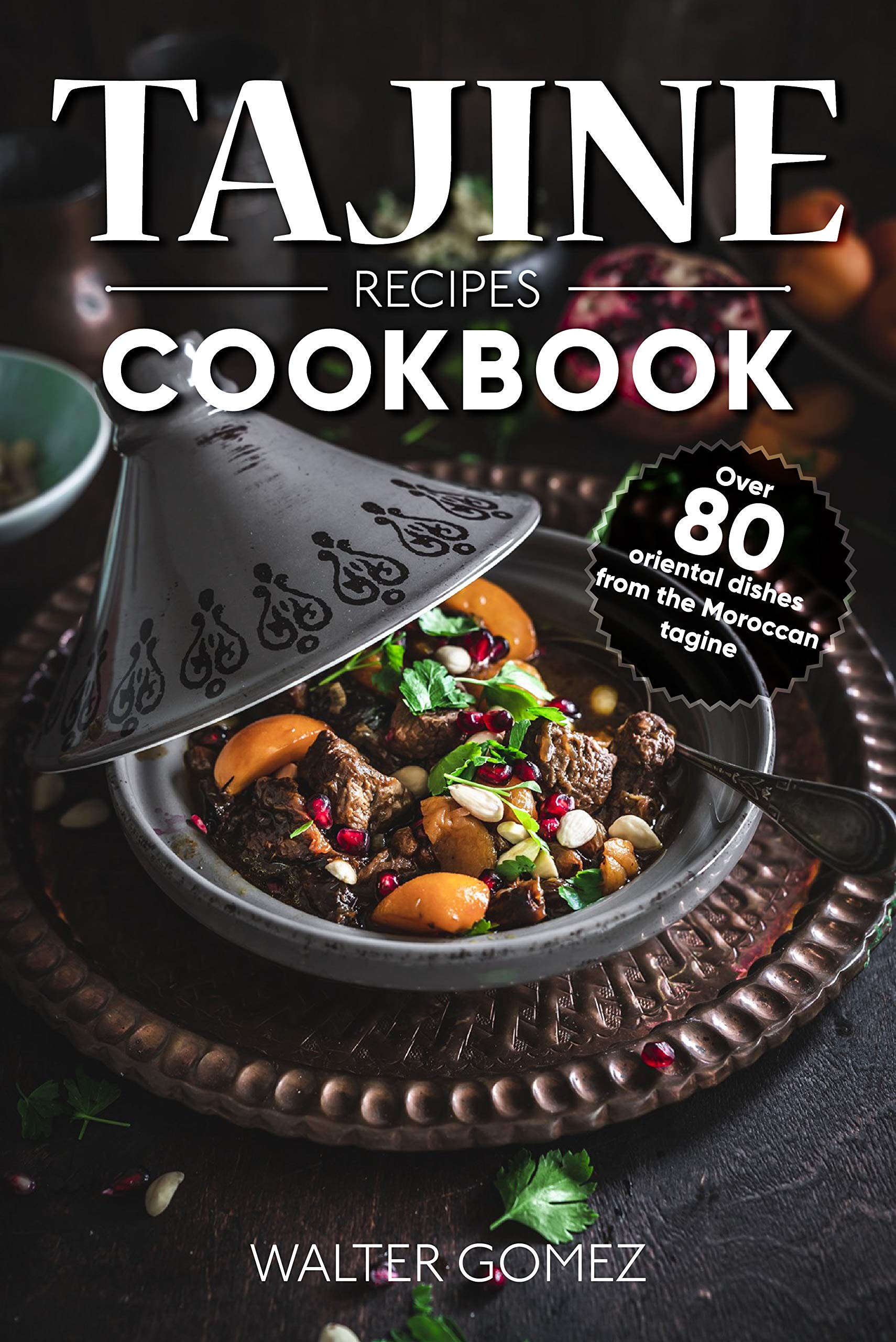 Tajine recipes Cookbook Over 80 oriental dishes from the Moroccan