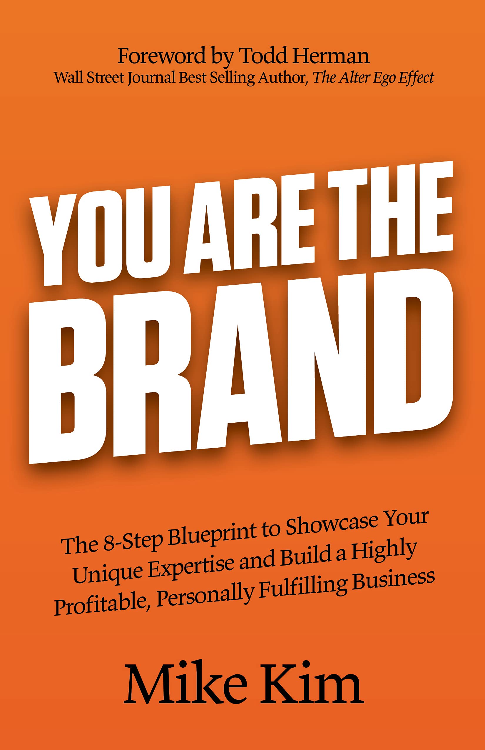 You Are The Brand: The 8-Step Blueprint to Showcase Your Unique Expertise and Build a Highly Profitable, Personally Fulfilling Business