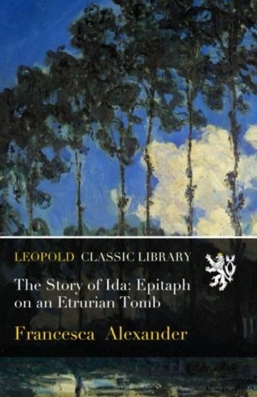The Story of Ida: Epitaph on an Etrurian Tomb by Francesca Alexander ...