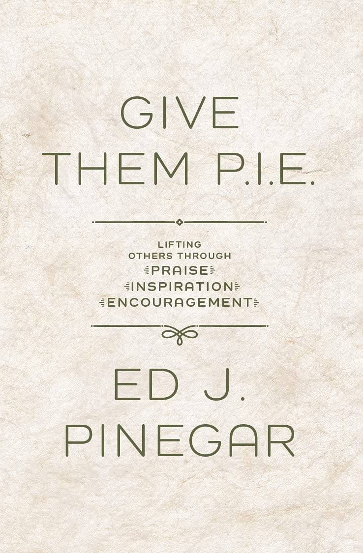 Give Them P.I.E. - Lifting Others Through Praise, Inspiration, Encouragement