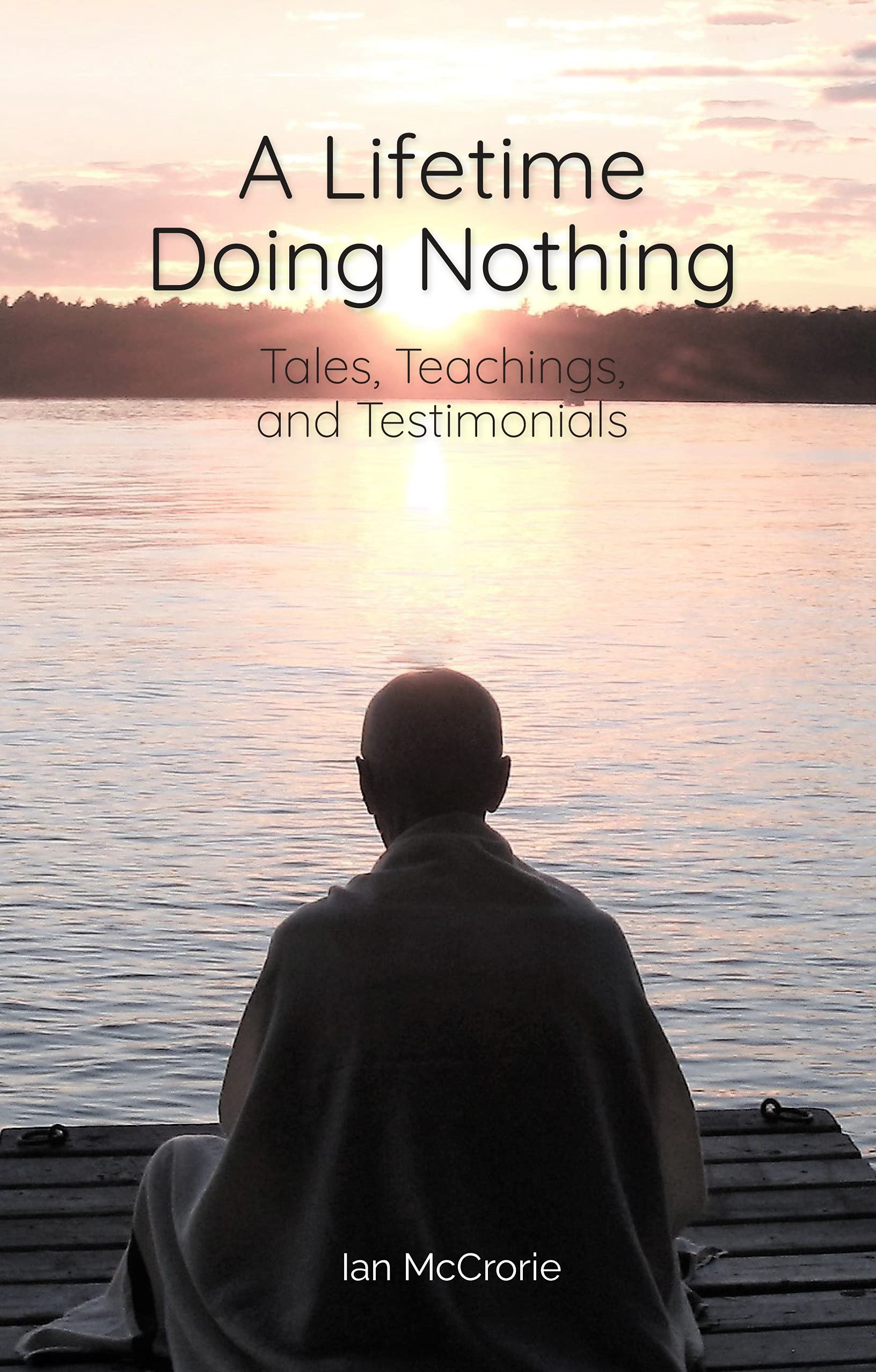 A Lifetime Doing Nothing: Tales, Teachings, and Testimonials