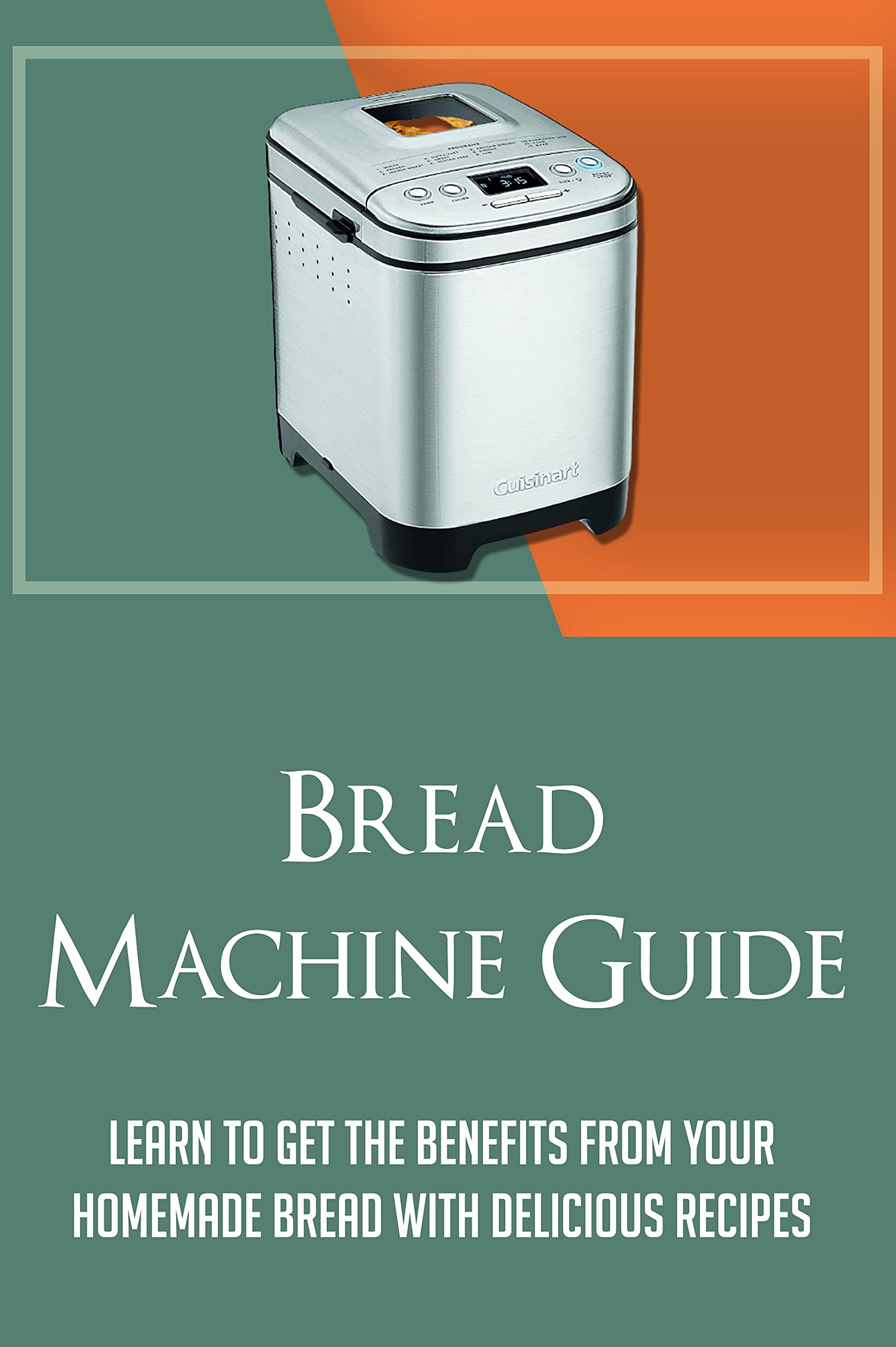 Bread Machine Guide Learn To Get The Benefits From Your Homemade Bread