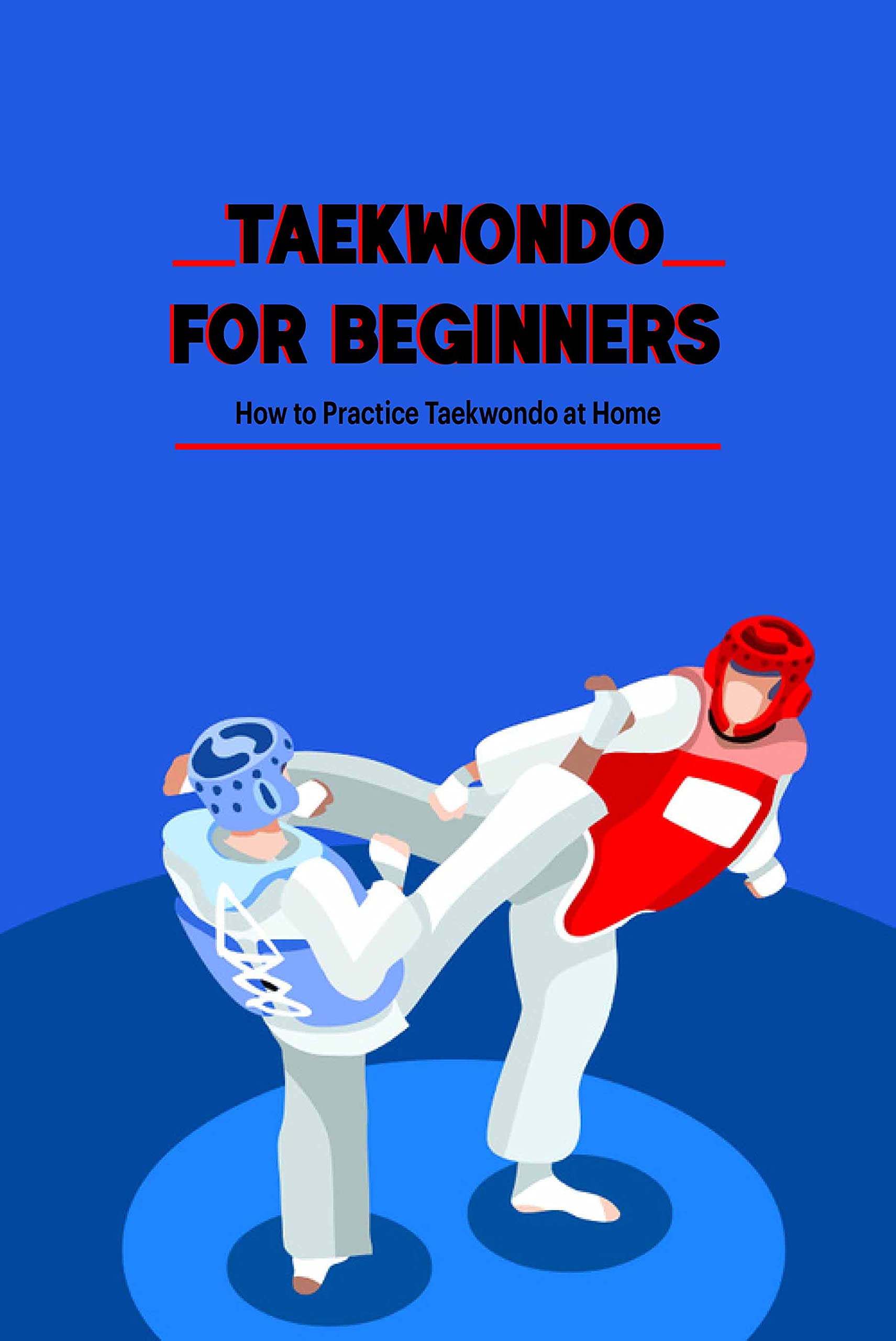 Taekwondo for Beginners How to Practice Taekwondo at Home Taekwondo