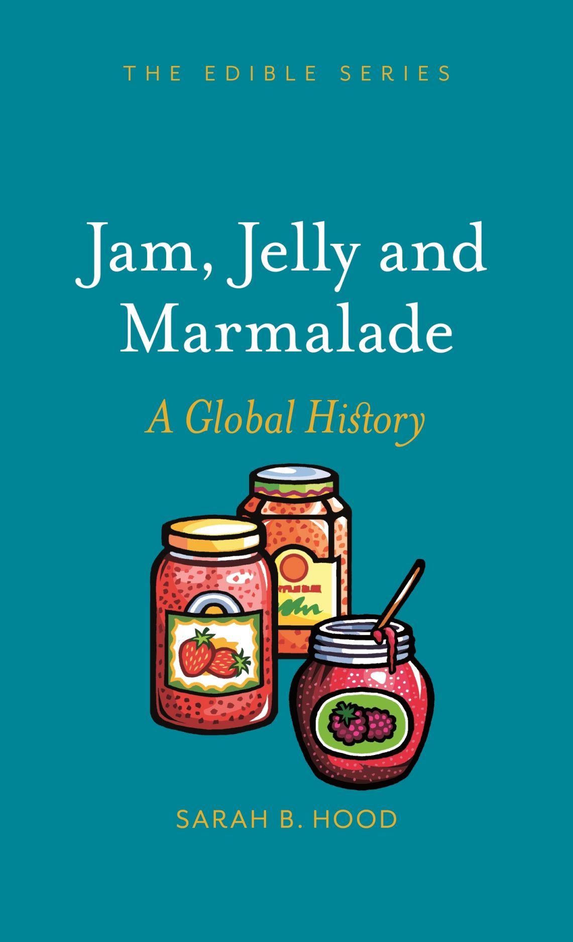 Jam, Jelly and Marmalade A Global History (Edible) by Sarah B. Hood