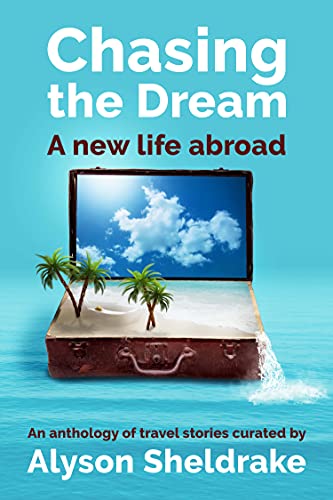 Chasing the Dream - A new life abroad: An anthology of travel stories