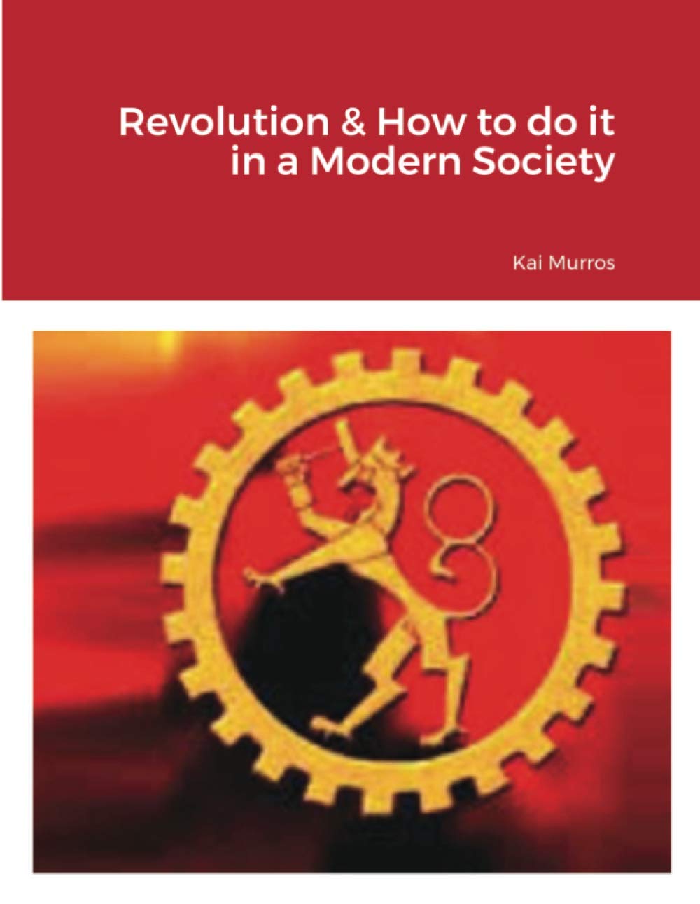Revolution & How to do it in a Modern Society by Kai Murros | Goodreads
