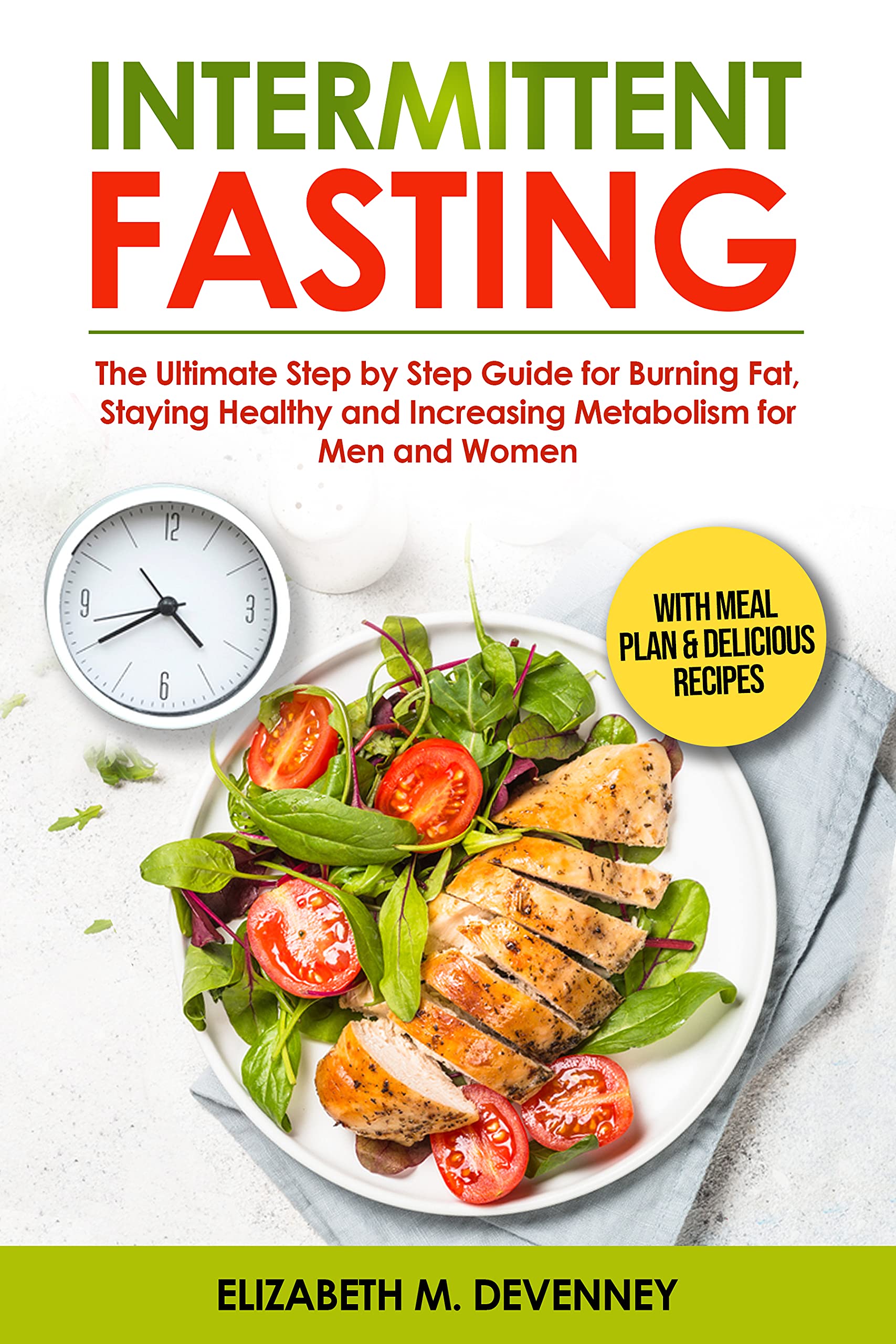 Intermittent Fasting: The Ultimate Step by Step Guide for Burning Fat, Staying Healthy and Increasing Metabolism For Men and Women with Meal Plan & Delicious Recipes