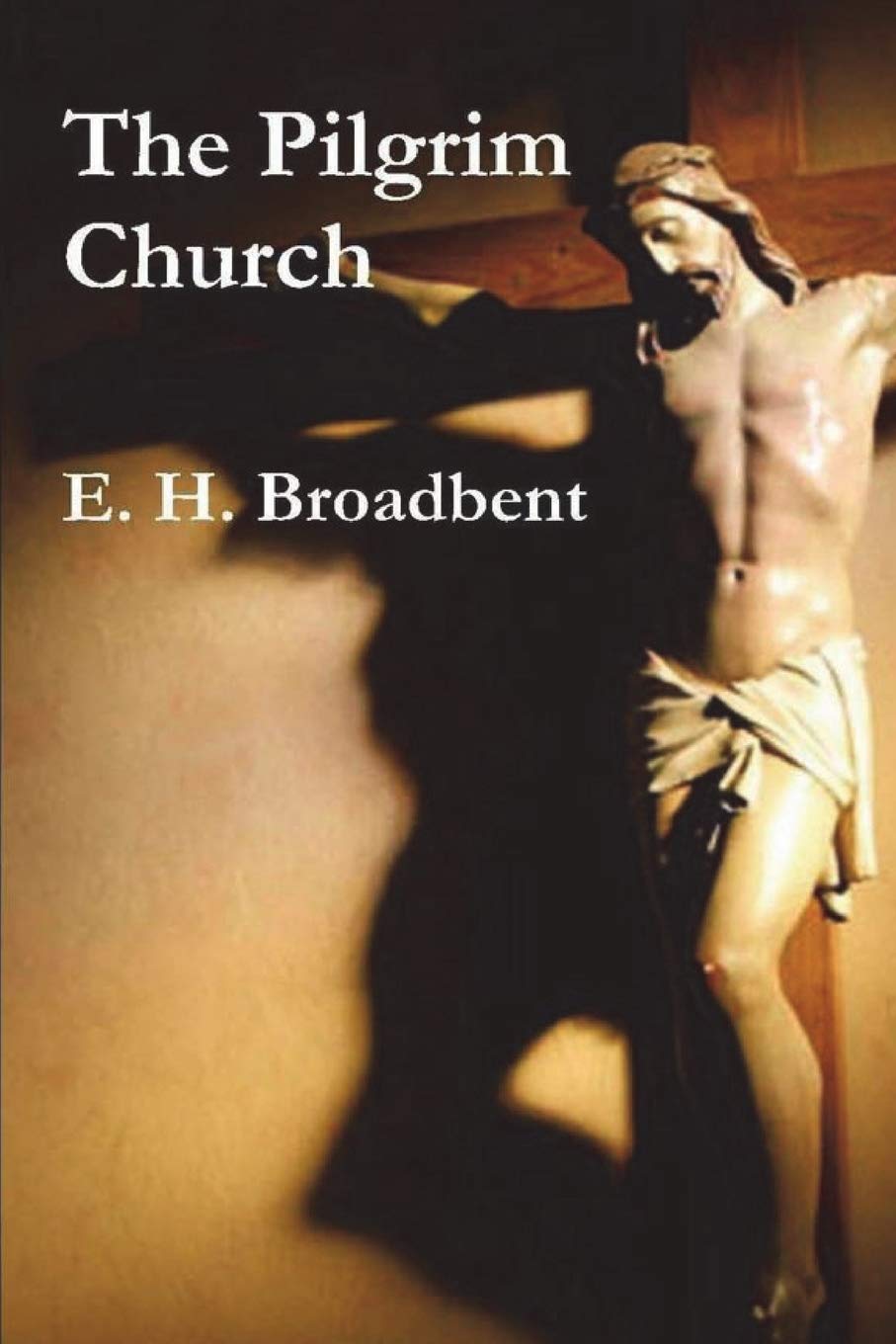 The Pilgrim Church by E H Broadbent Goodreads