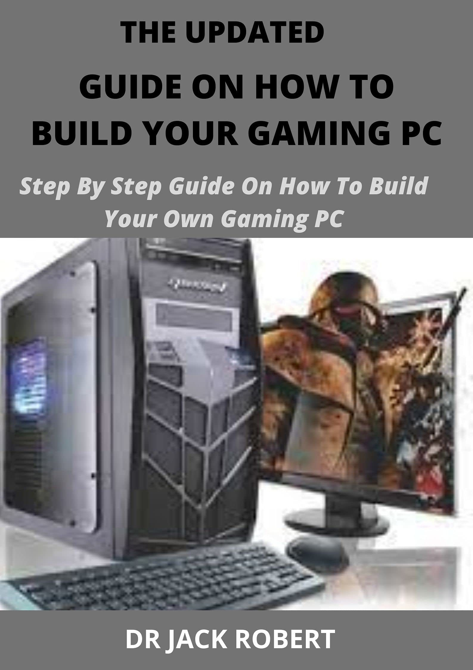 THE UPDATED GUIDE ON HOW TO BUILD YOUR GAMING PC Step By Step Guide On