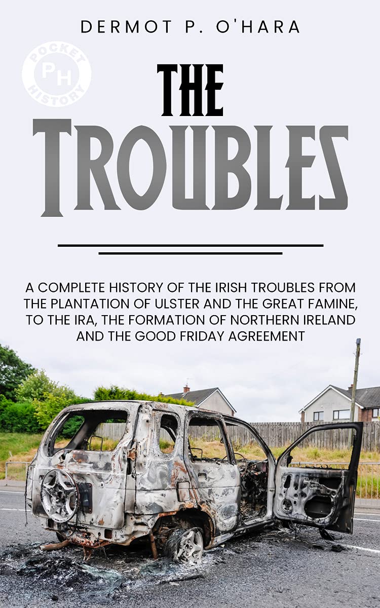 Pocket History The Troubles A Complete History of The Irish Troubles
