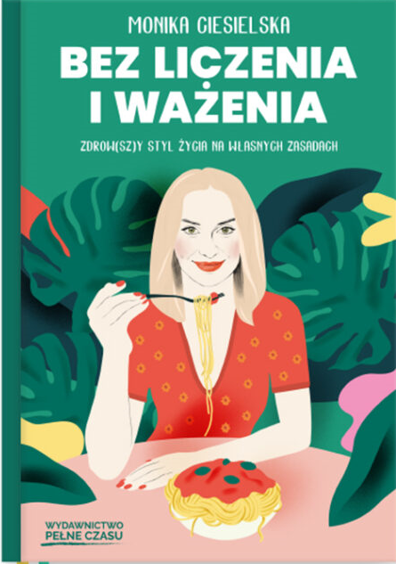 Bez liczenia i ważenia. ZDROW(SZ)Y STYL ŻYCIA NA WŁASNYCH ZASADACH