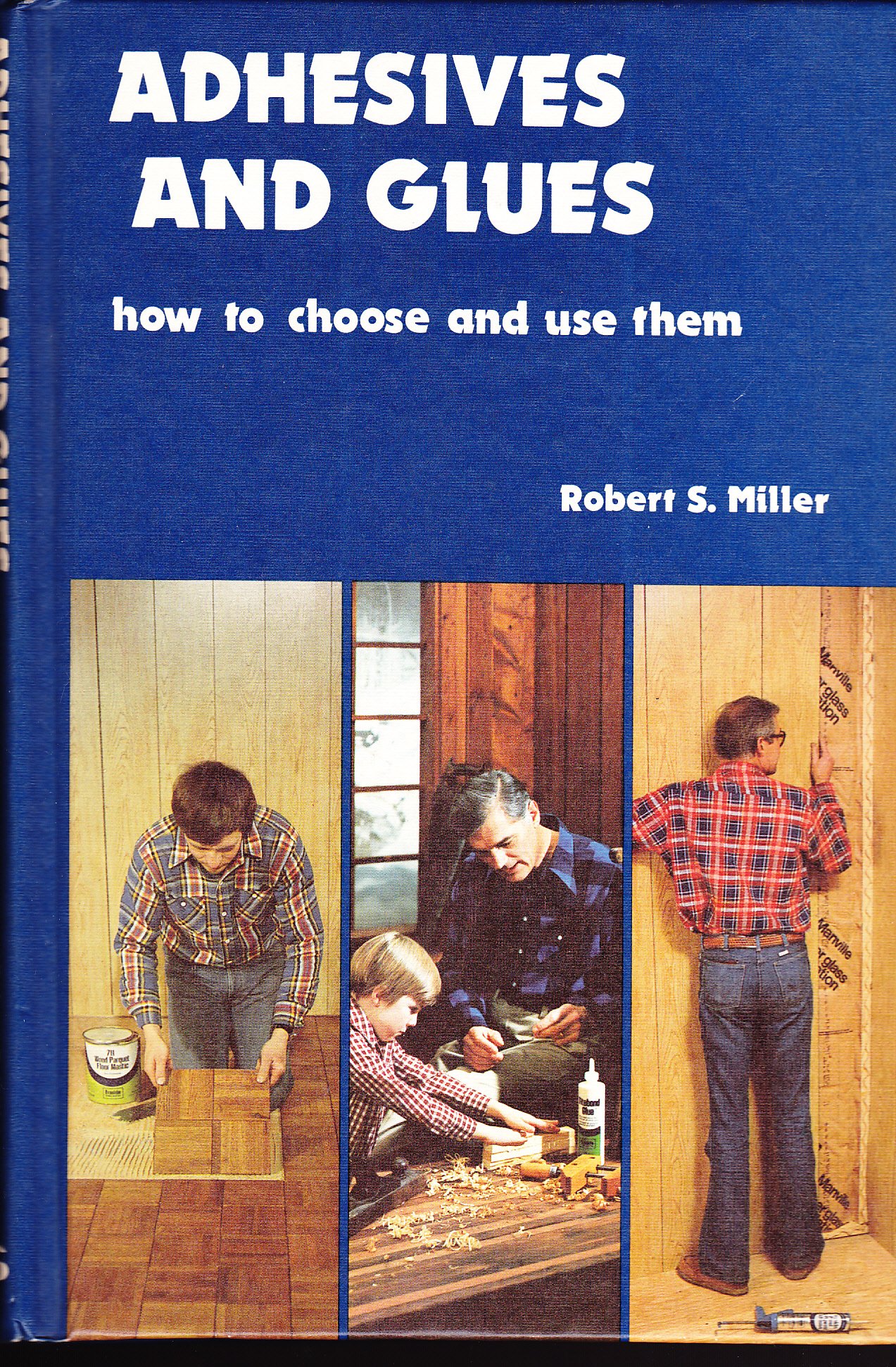 Adhesives & Glues How To Choose & Use TH by Robert S Miller Goodreads