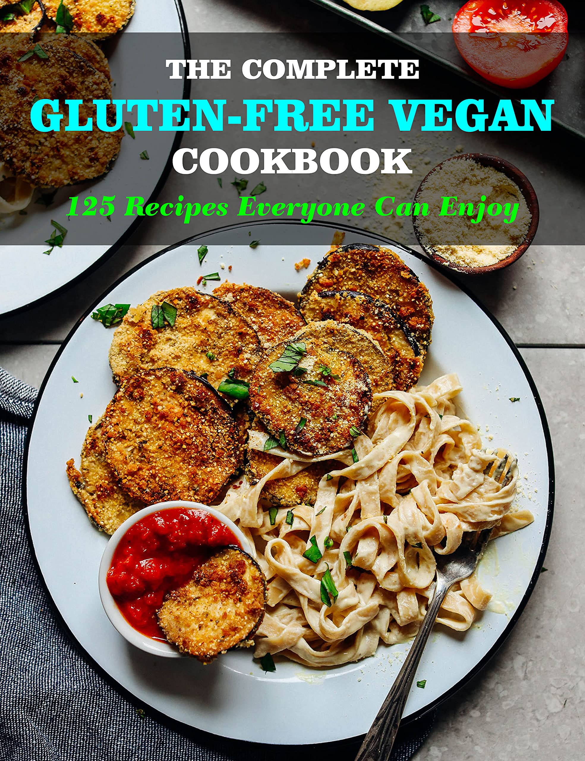 The Complete Gluten Free Vegan Cookbook 125 Recipes Everyone Can