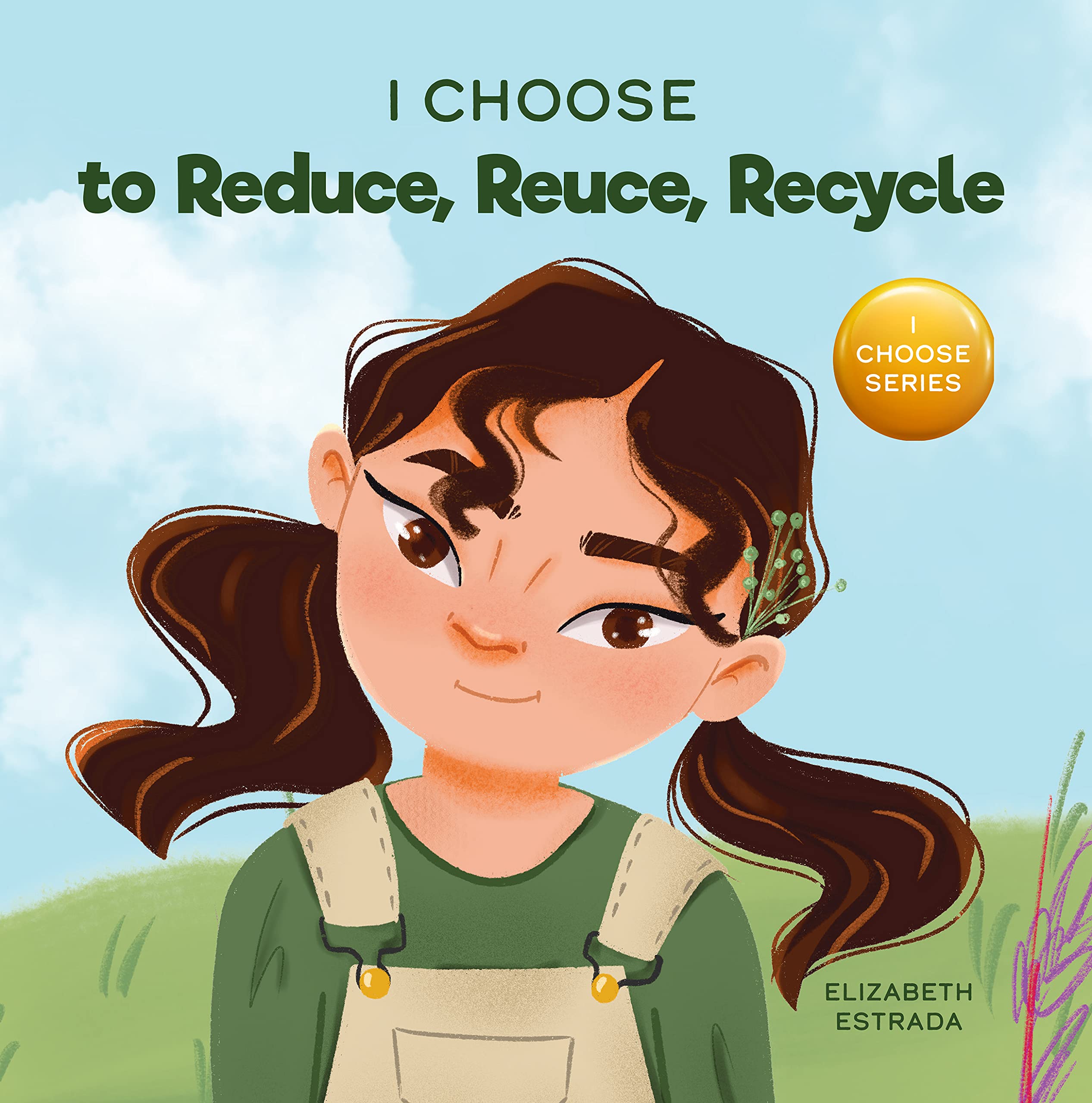 I Choose to Reduce, Reuse, and Recycle: A Colorful, Picture Book About Saving Our Earth