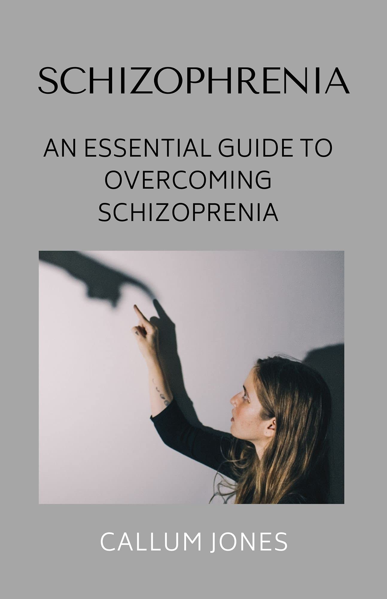 Schizophrenia An Essential Guide To Overcoming Schizophrenia By Callum 