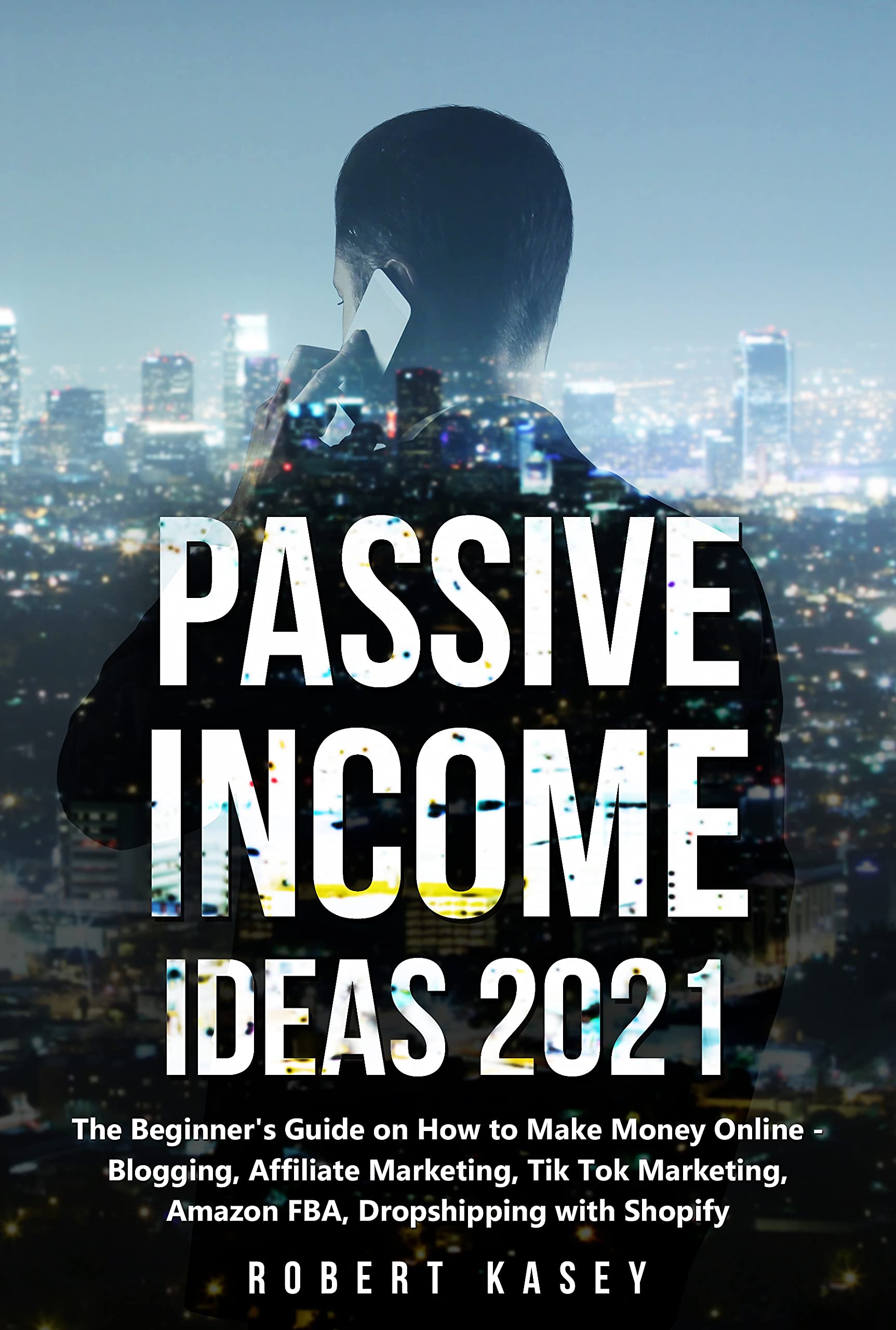Passive Income Ideas 2021: The Beginner's Guide on How to Make Money ...