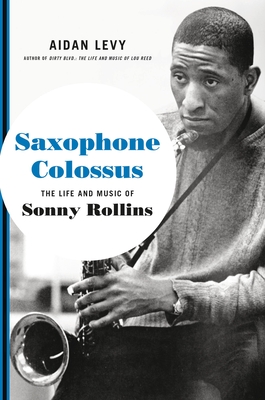 Saxophone Colossus: The Life and Music of Sonny Rollins by