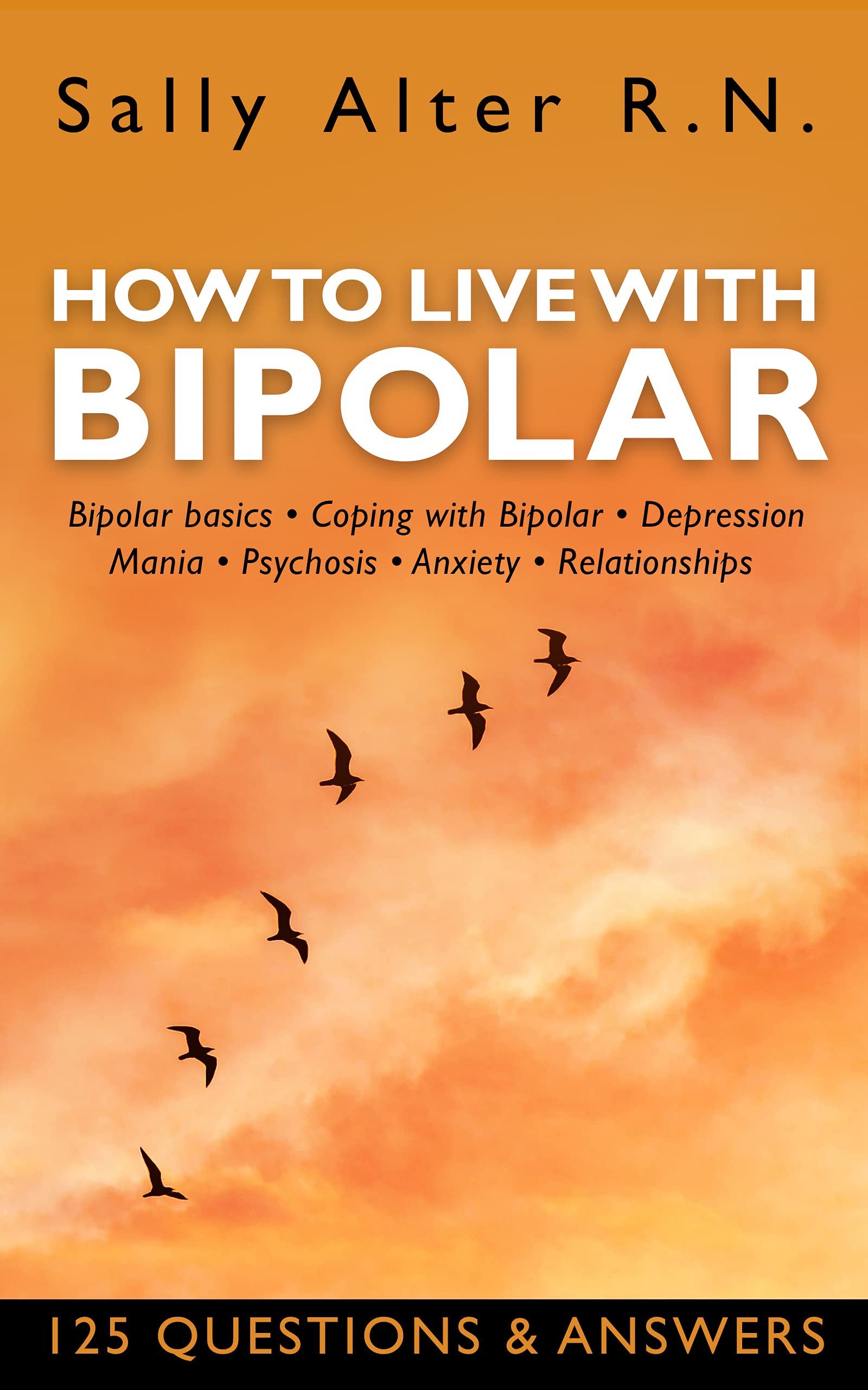 How to Live with Bipolar: Bipolar Basics • Coping with Bipolar • Depression • Mania • Psychosis • Anxiety • Relationships