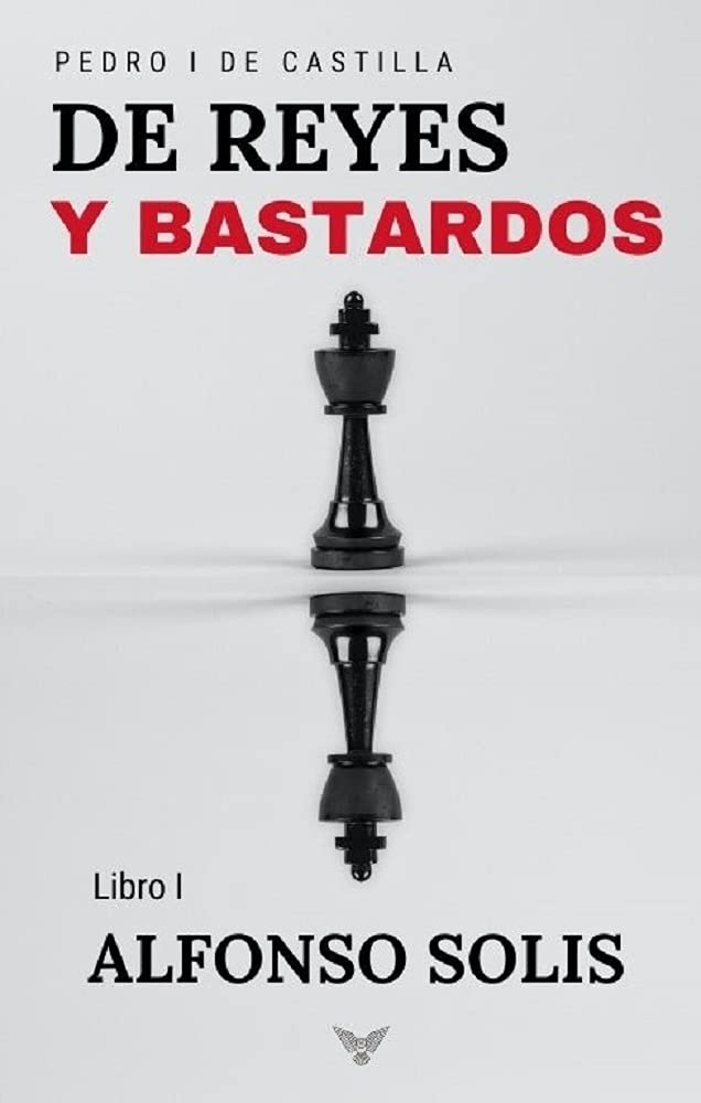 De Reyes y Bastardos (Pedro I de Castilla - Libro I): Novela histórica