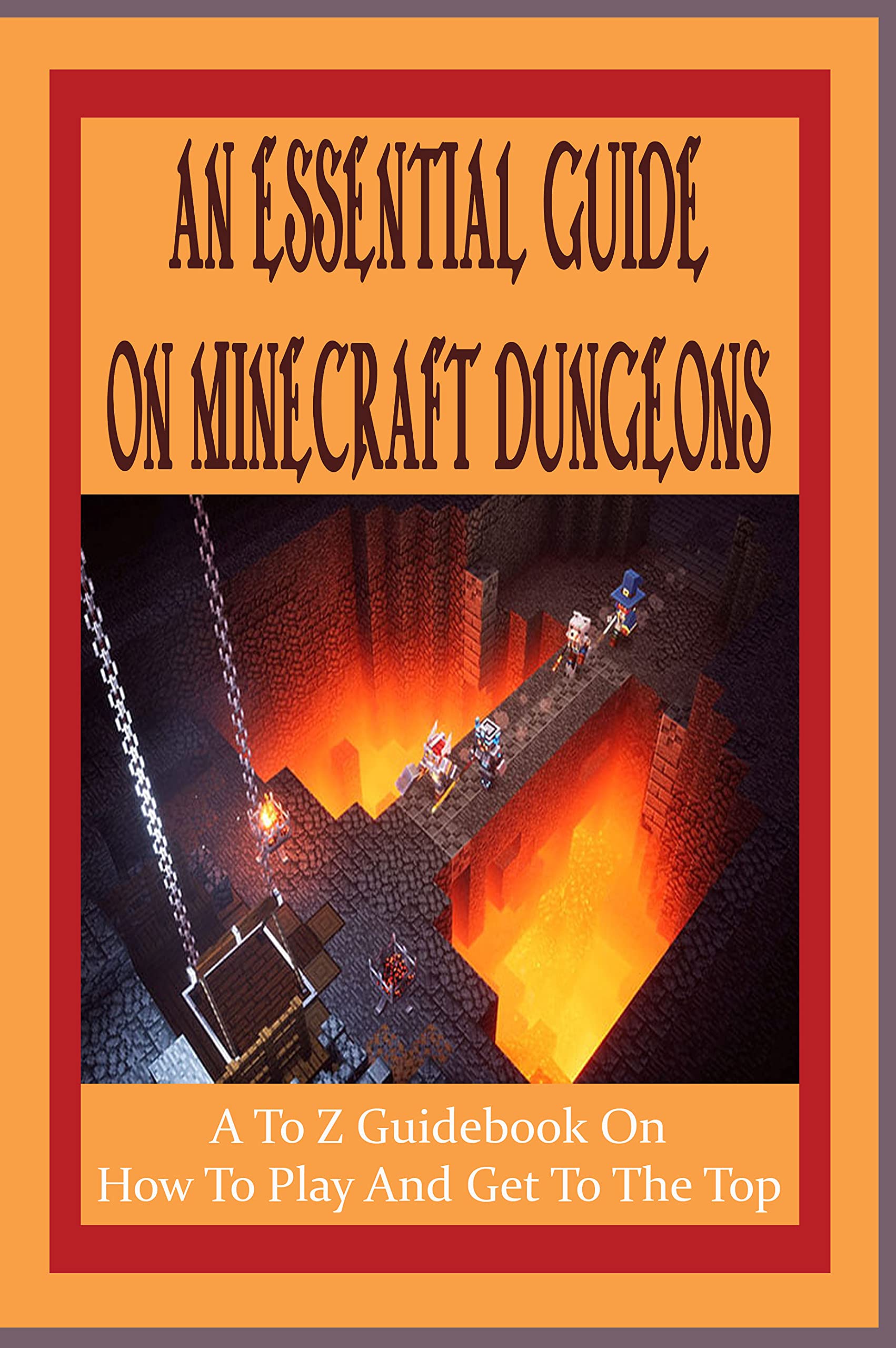 An Essential Guide On Minecraft Dungeons A To Z Guidebook On How To