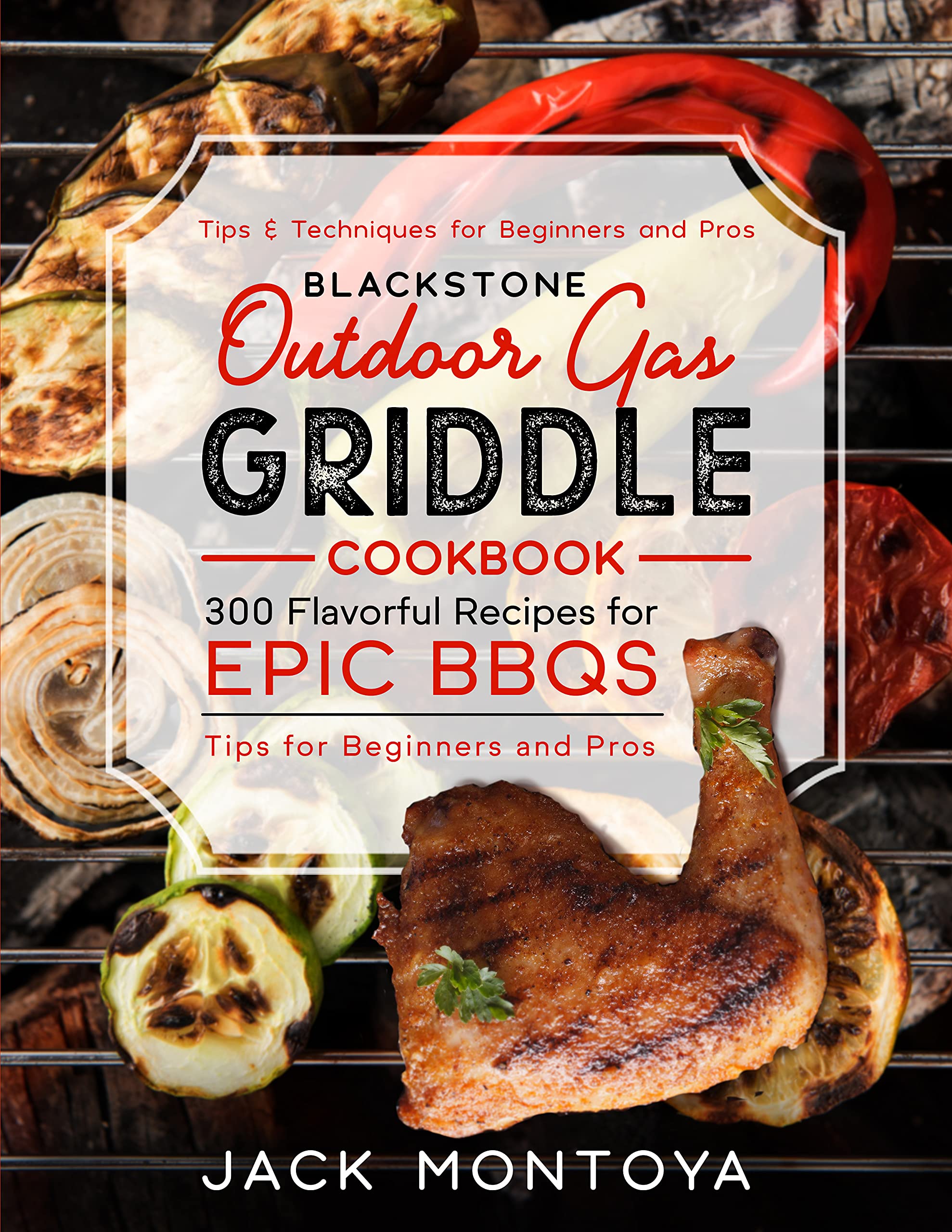 BLACK•STONE Outdoor Gas Griddle Cookbook 300 Flavorful Recipes for