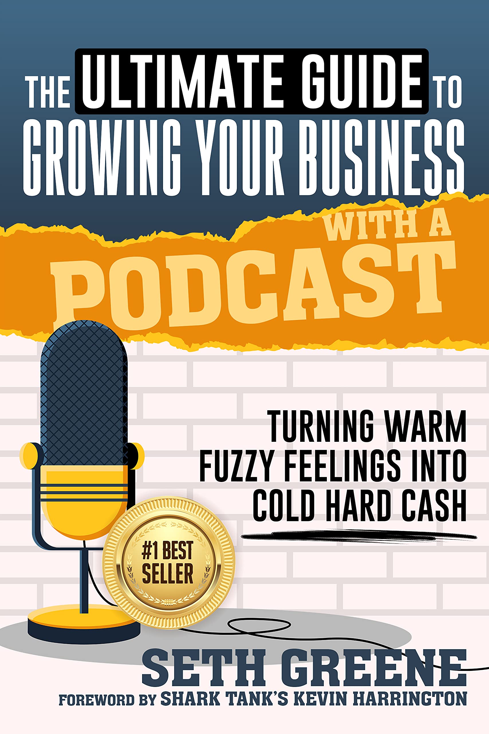 The Ultimate Guide to Growing Your Business With a Podcast: Turning Warm Fuzzy Feelings Into Cold Hard Cash