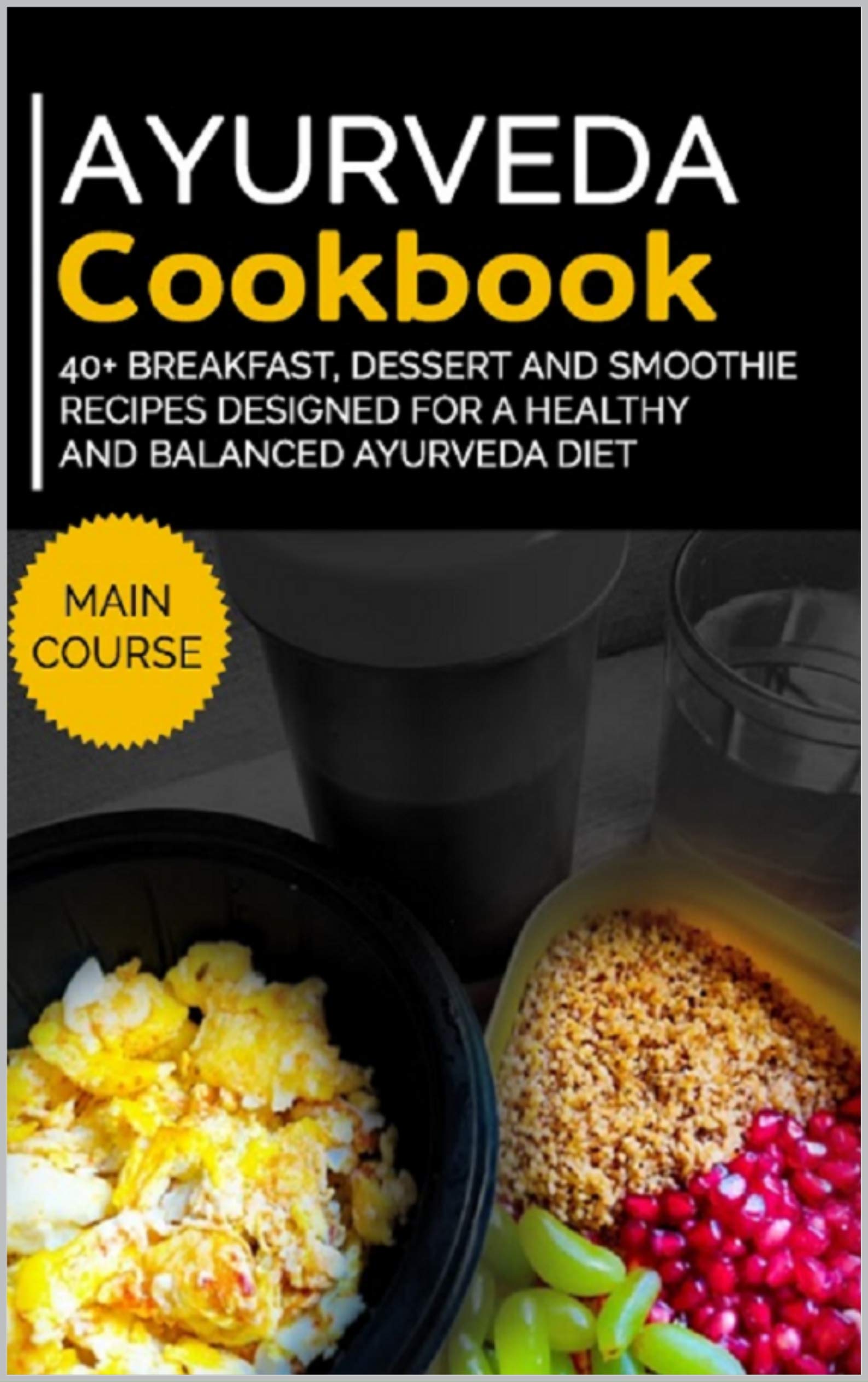AYURVEDA COOKBOOK 40+ Breakfast, Dessert and Smoothie Recipes designed for a healthy and