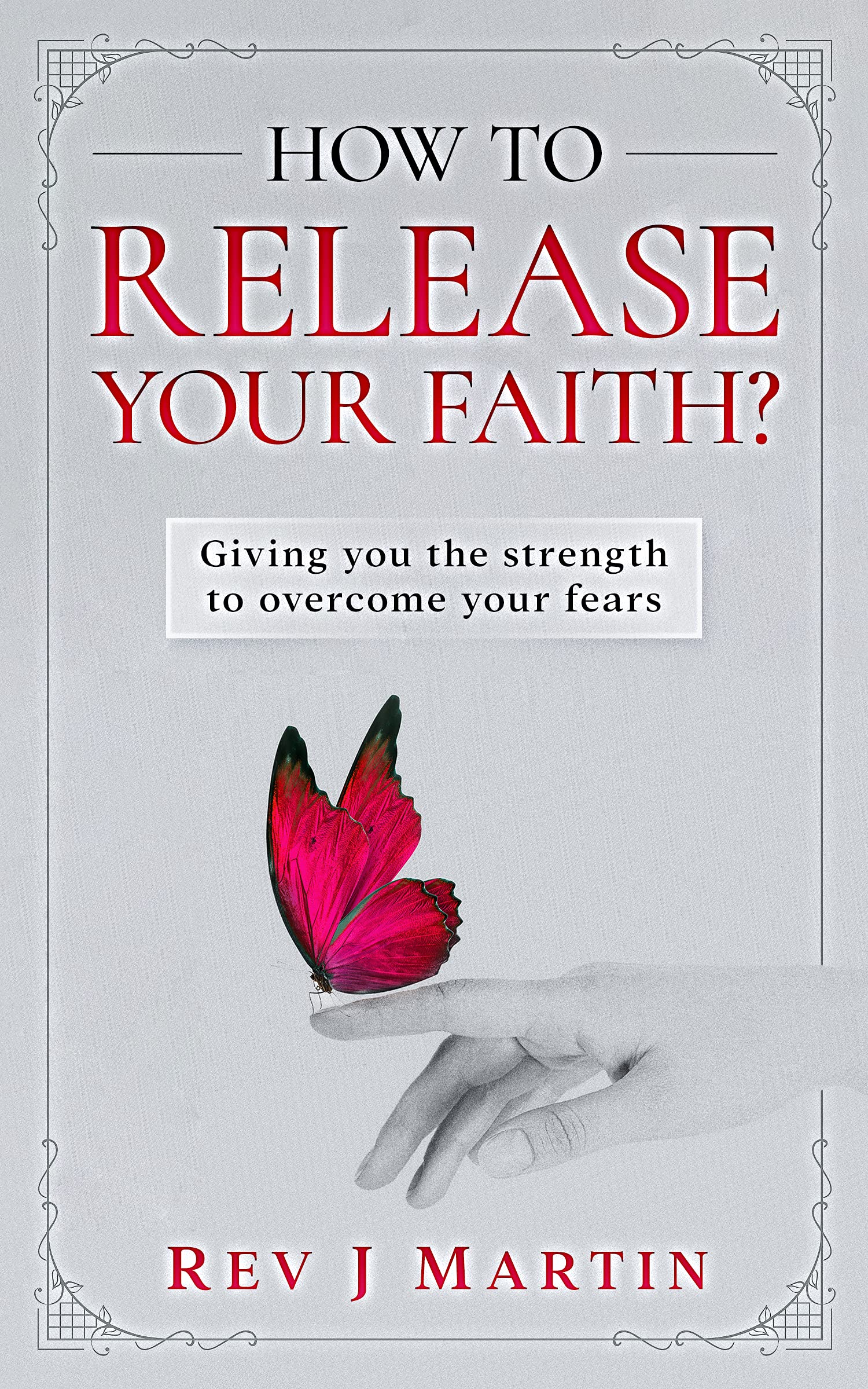 How to Release Your Faith?: Giving you the strength to overcome your fears