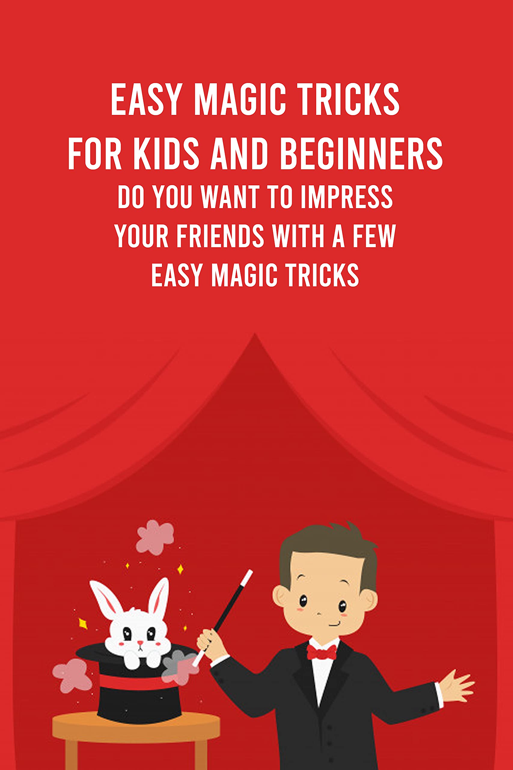 Easy Magic Tricks For Kids And Beginners Do You Want To Impress Your