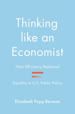 Thinking like an Economist: How Efficiency Replaced Equality in U.S. Public Policy