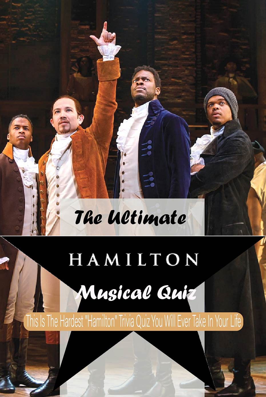 The Ultimate Hamilton Musical Quiz This Is The Hardest "Hamilton" Trivia Quiz You Will Ever