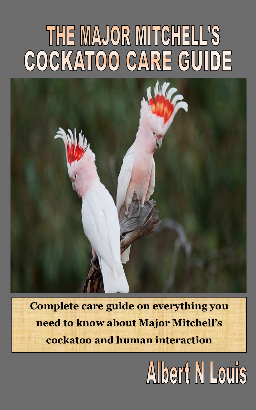THE MAJOR MITCHELL'S COCKATOO CARE GUIDE Complete care guide on