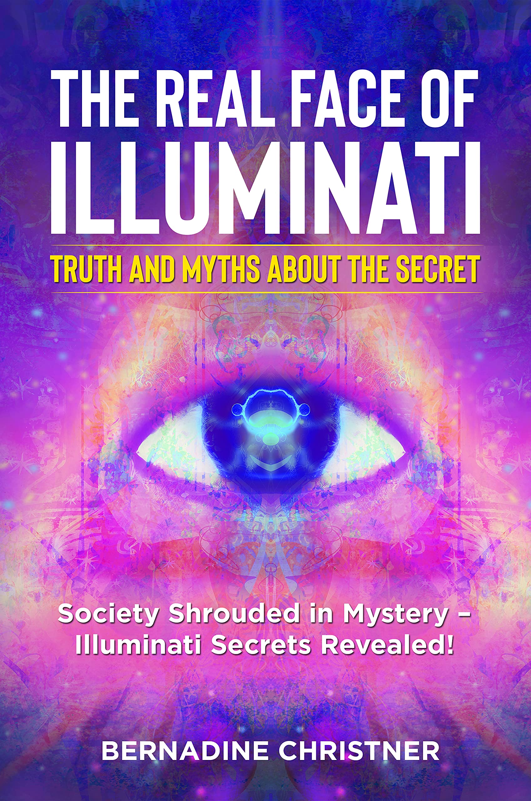 The Real Face of Illuminati Truth and Myths about the Secret Society