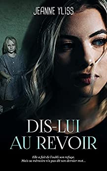 Dis-lui au revoir: Un drame psychologique inspiré d'une histoire vraie