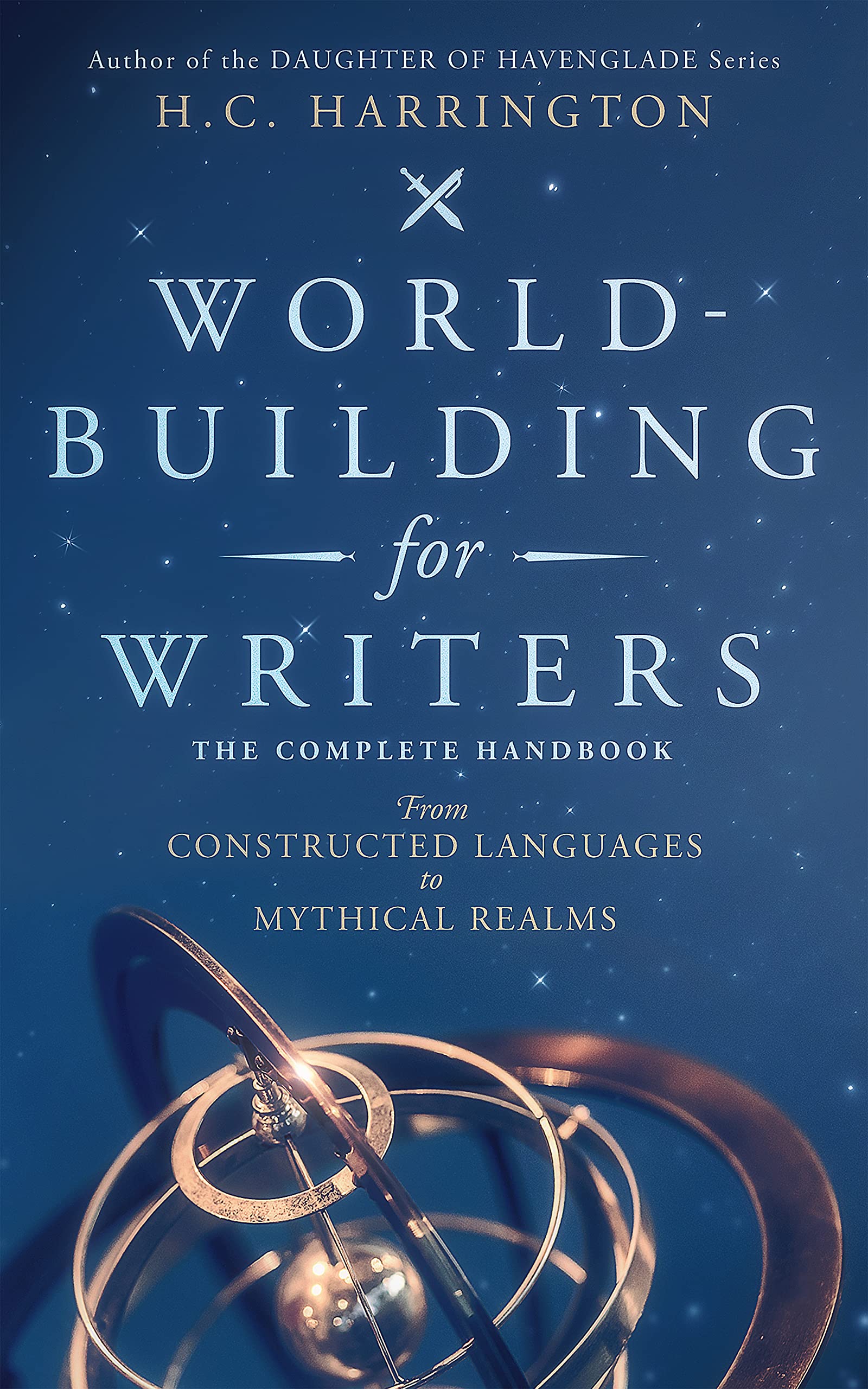 World-Building for Writers: The Complete Handbook: From Constructed Languages to Mythical Realms