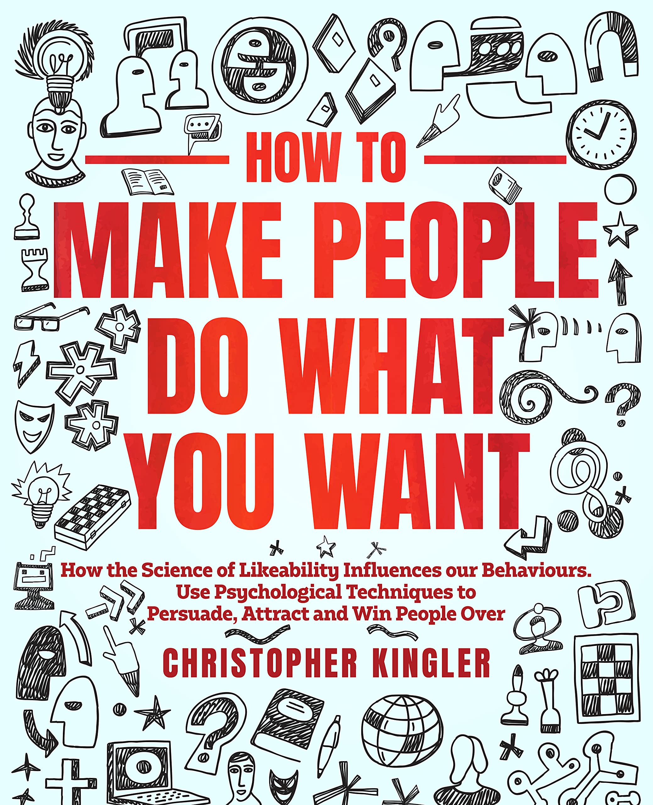 How to Make People Do What You Want How the Science of Likeability