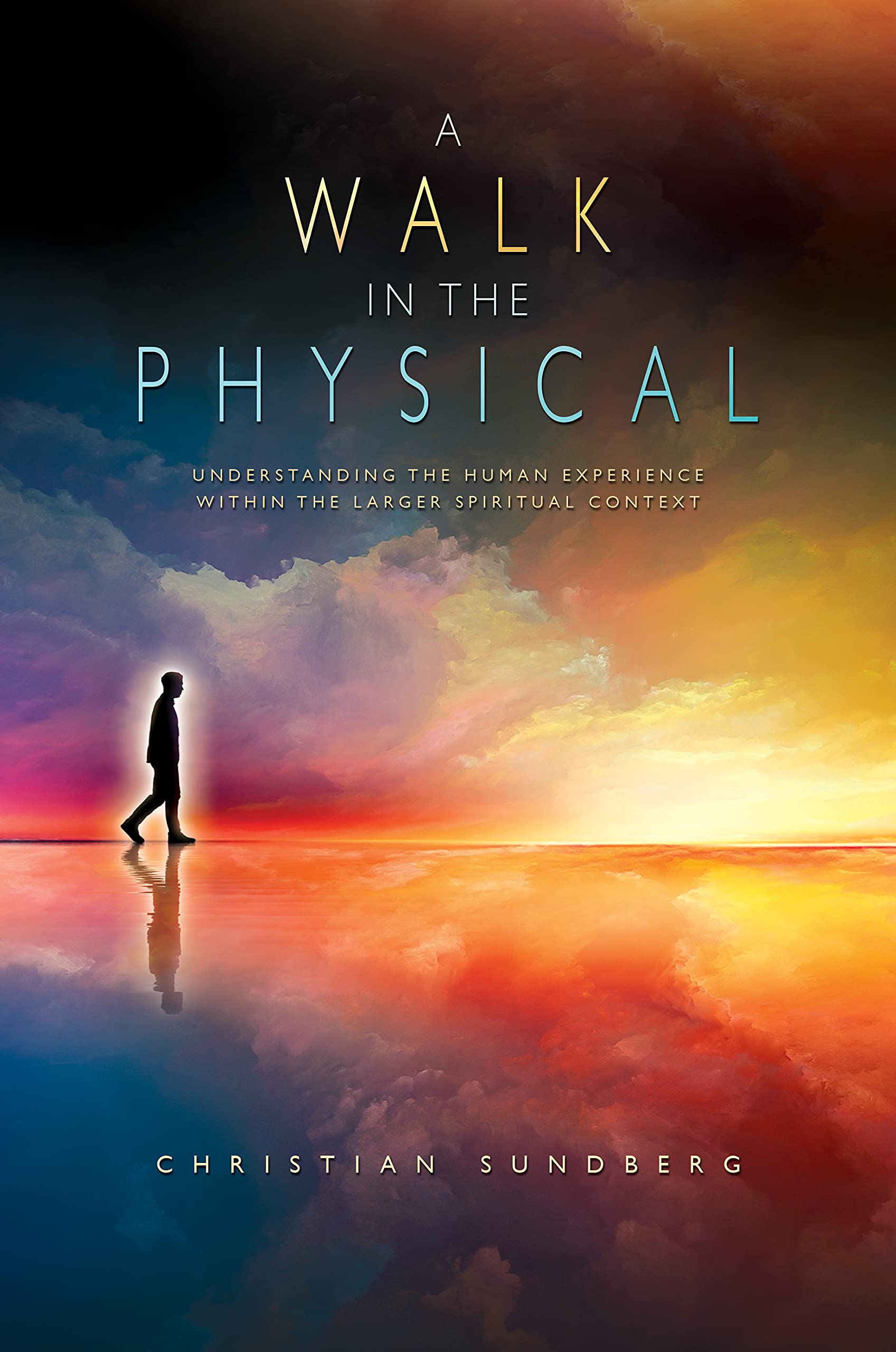 A Walk in the Physical: Understanding the Human Experience Within the Larger Spiritual Context