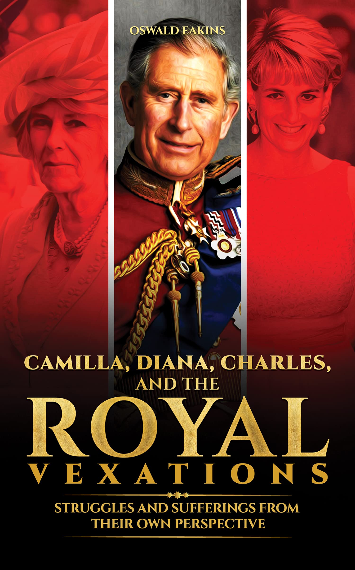 Camilla, Diana, Charles, and the Royal Vexations: Struggles and Sufferings From Their Own Perspective