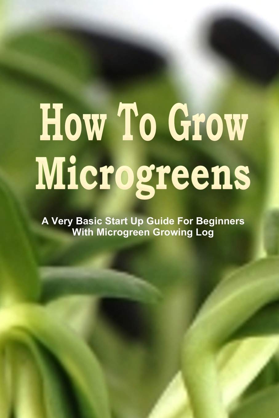 How To Grow Microgreens A Very Basic Start Up Guide For The Beginner