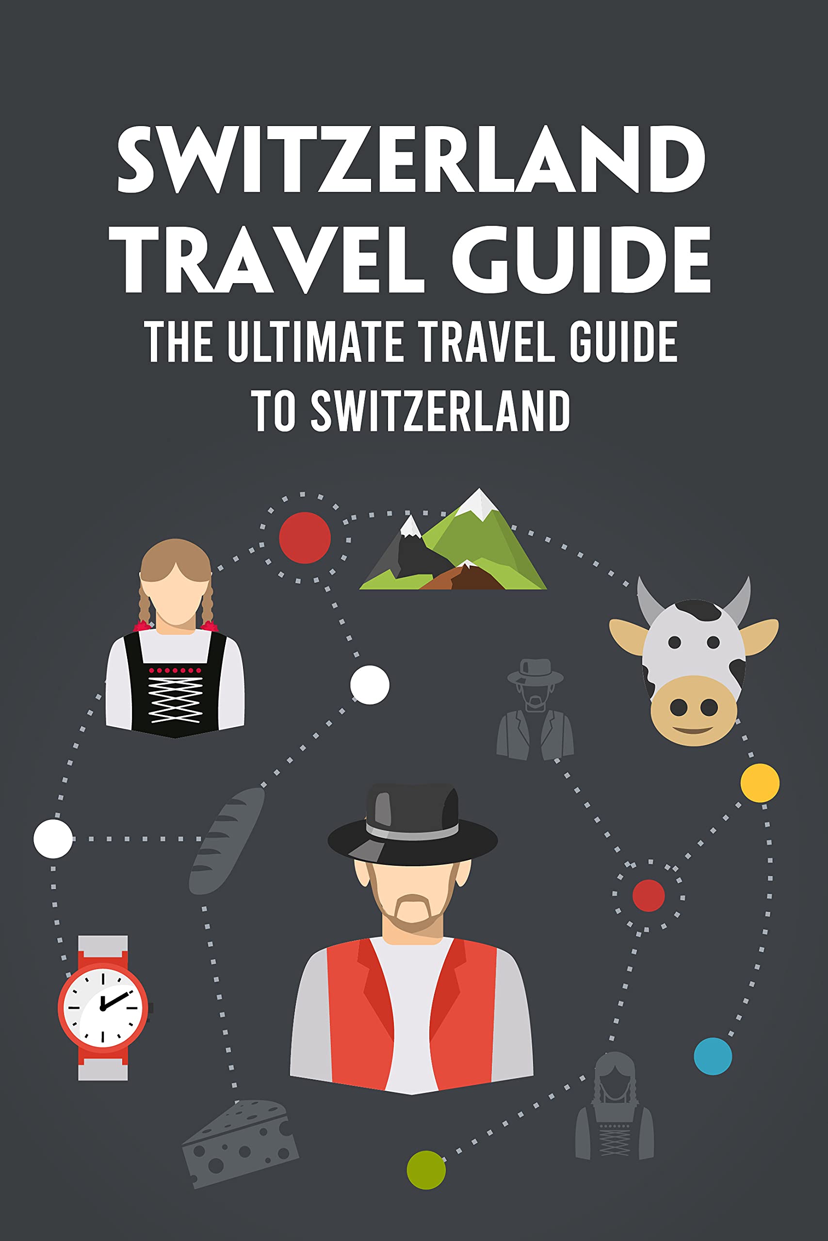 Switzerland Travel Guide: The Ultimate Travel Guide to Switzerland: To ...