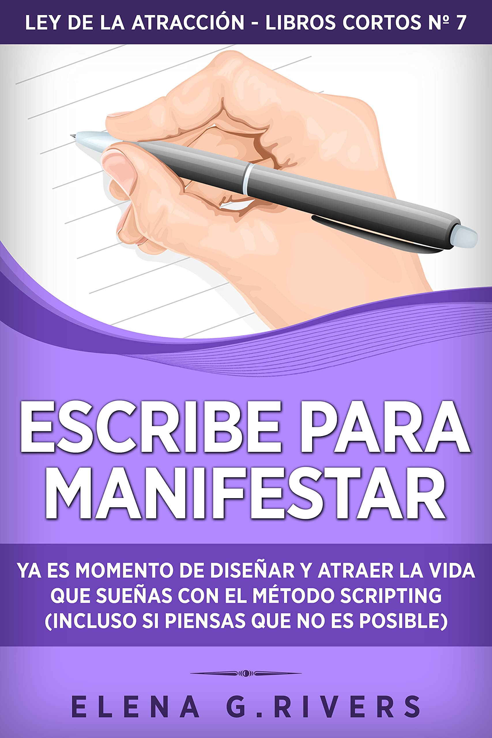 Escribe para manifestar: Ya es momento de diseñar y atraer la vida que sueñas con el método Scripting (incluso si piensas que no es posible) (Ley de la ... - libros cortos nº 7)