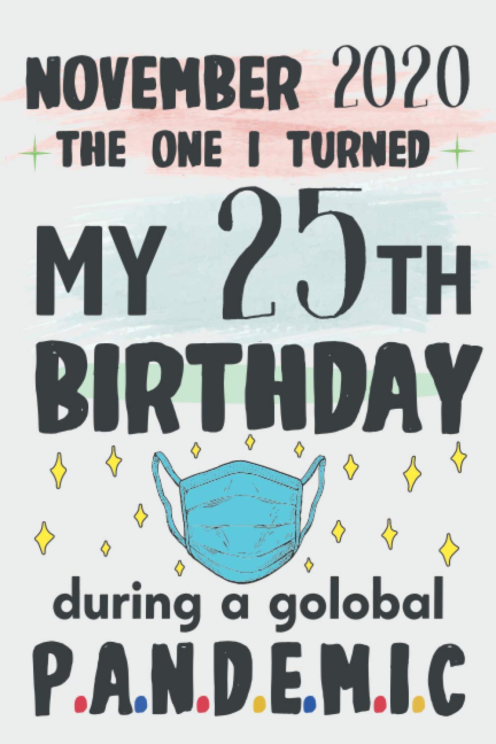 NOVEMBER 2020 the one my 25th Birthday during a global PANDEMIC Funny