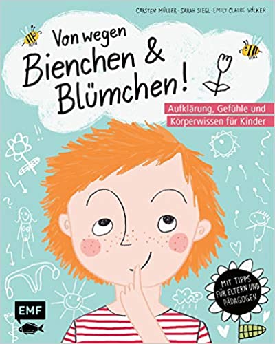 Von wegen Bienchen und Blümchen! Aufklärung, Gefühle und Körperwissen für Kinder ab 5: Mit Tipps für Eltern und Pädagogen