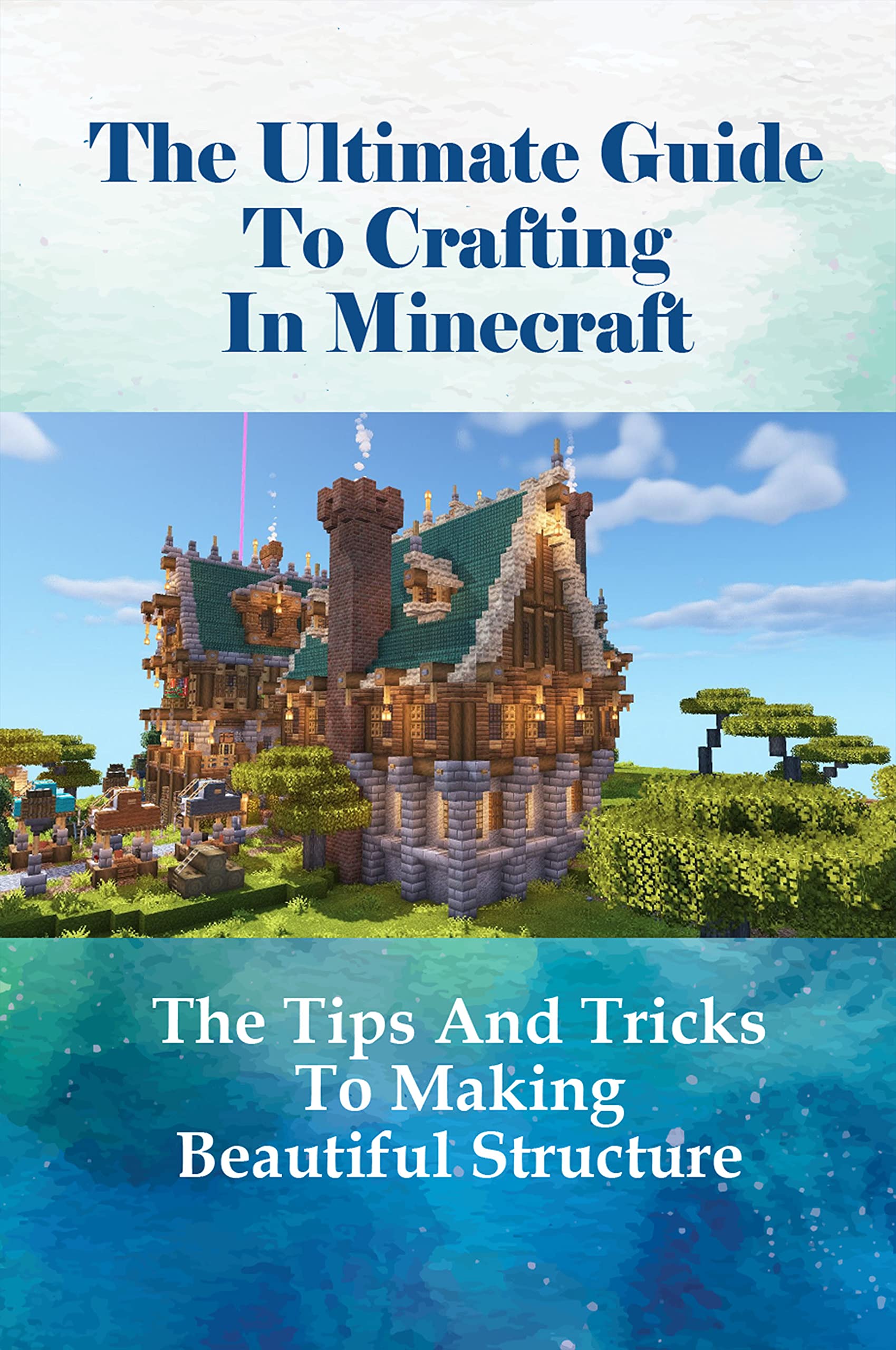 The Ultimate Guide To Crafting In Minecraft The Tips And Tricks To