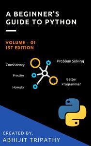 A Beginner's Guide To Python Programming: A clear and concise text to ...