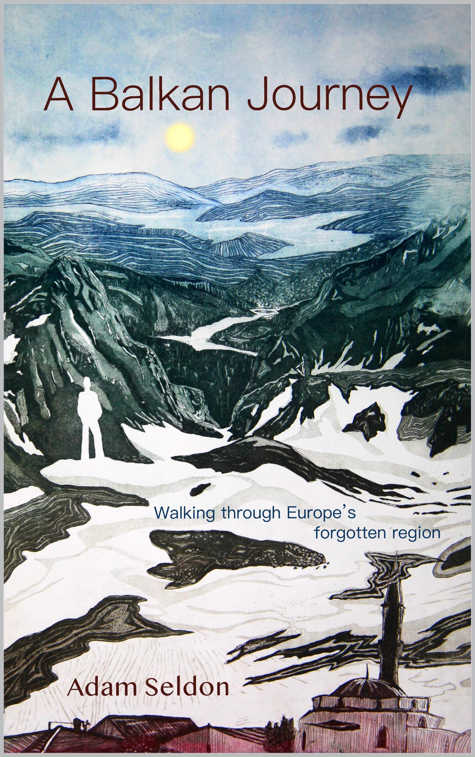 A Balkan Journey: Walking through Europe's forgotten region by Adam 