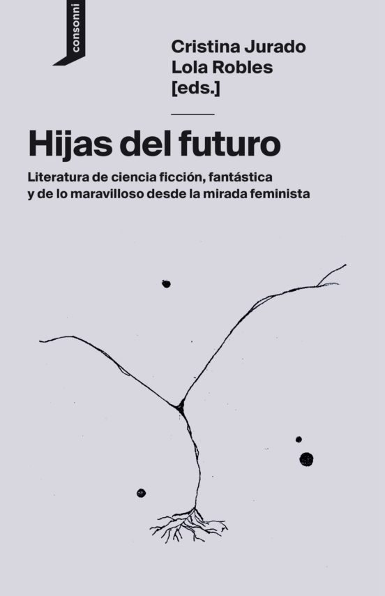 Hijas del futuro: Literatura de ciencia ficción, fantástica y de lo maravilloso desde la mirada feminista