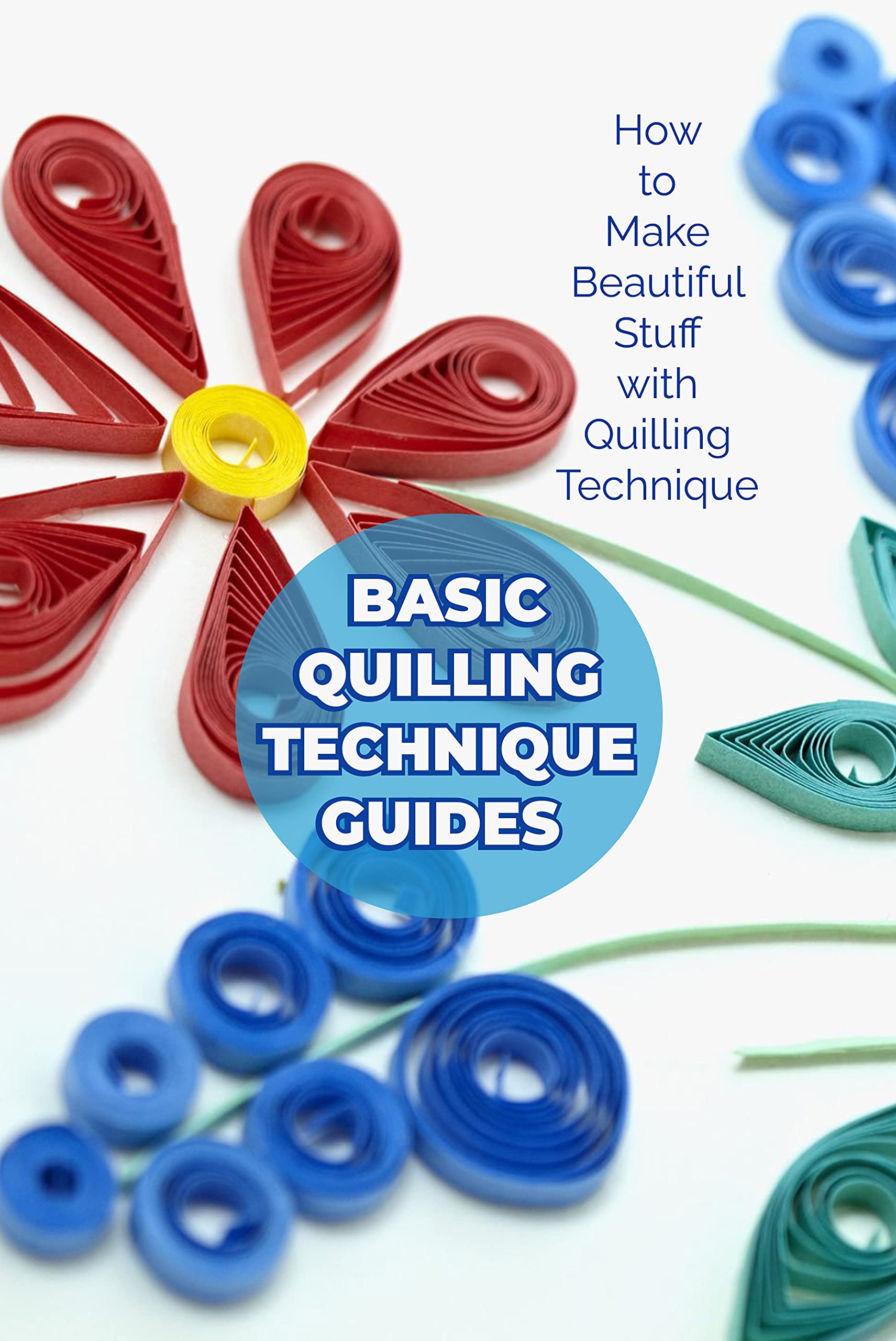 Basic Quilling Technique Guides How to Make Beautiful Stuff with