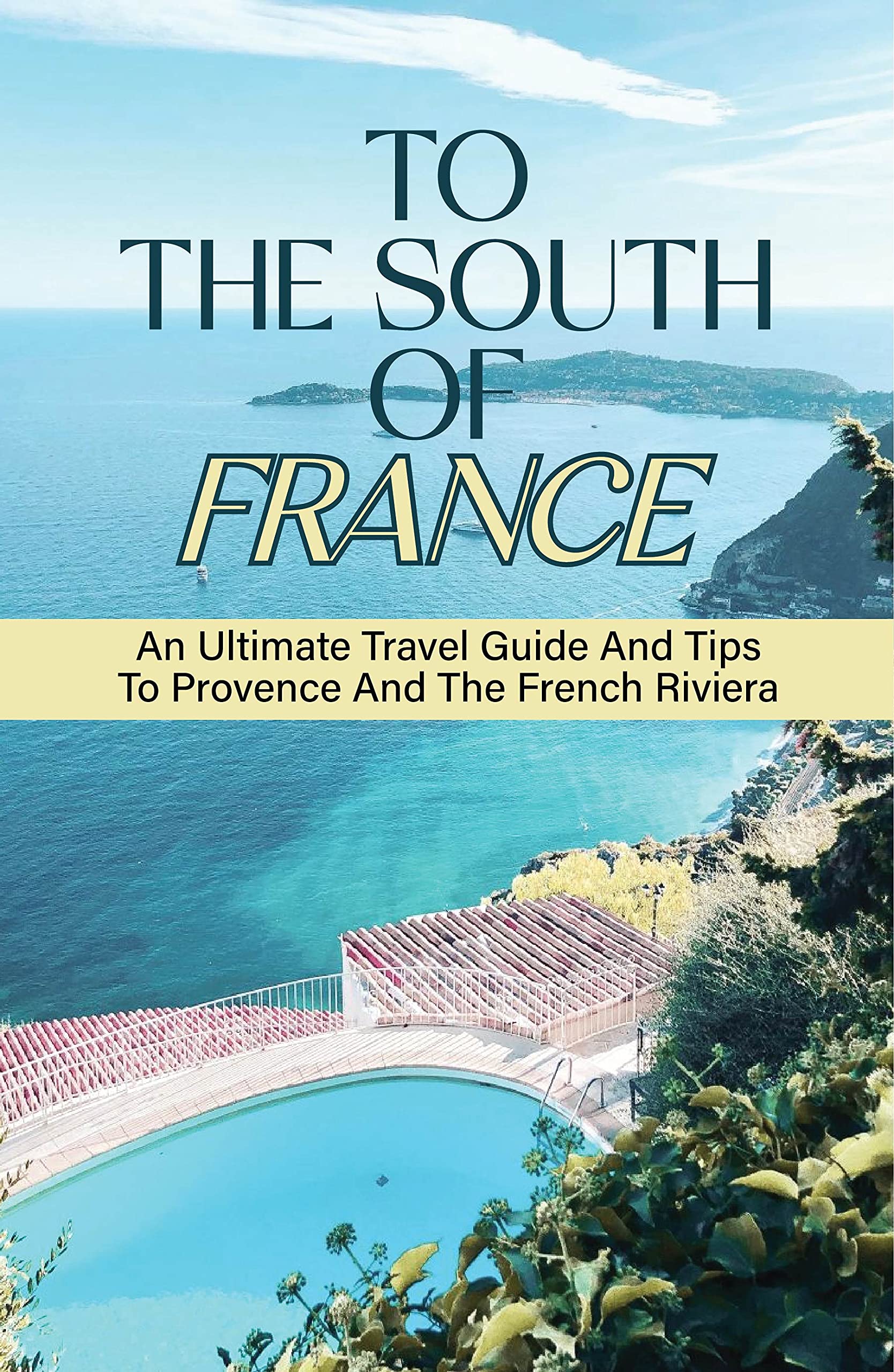 To The South Of France An Ultimate Travel Guide And Tips To Provence